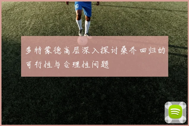 多特蒙德高层深入探讨桑乔回归的可行性与合理性问题