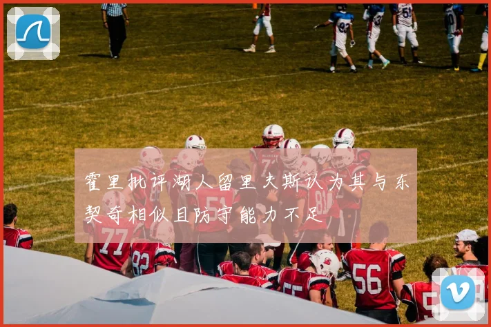 霍里批评湖人留里夫斯认为其与东契奇相似且防守能力不足